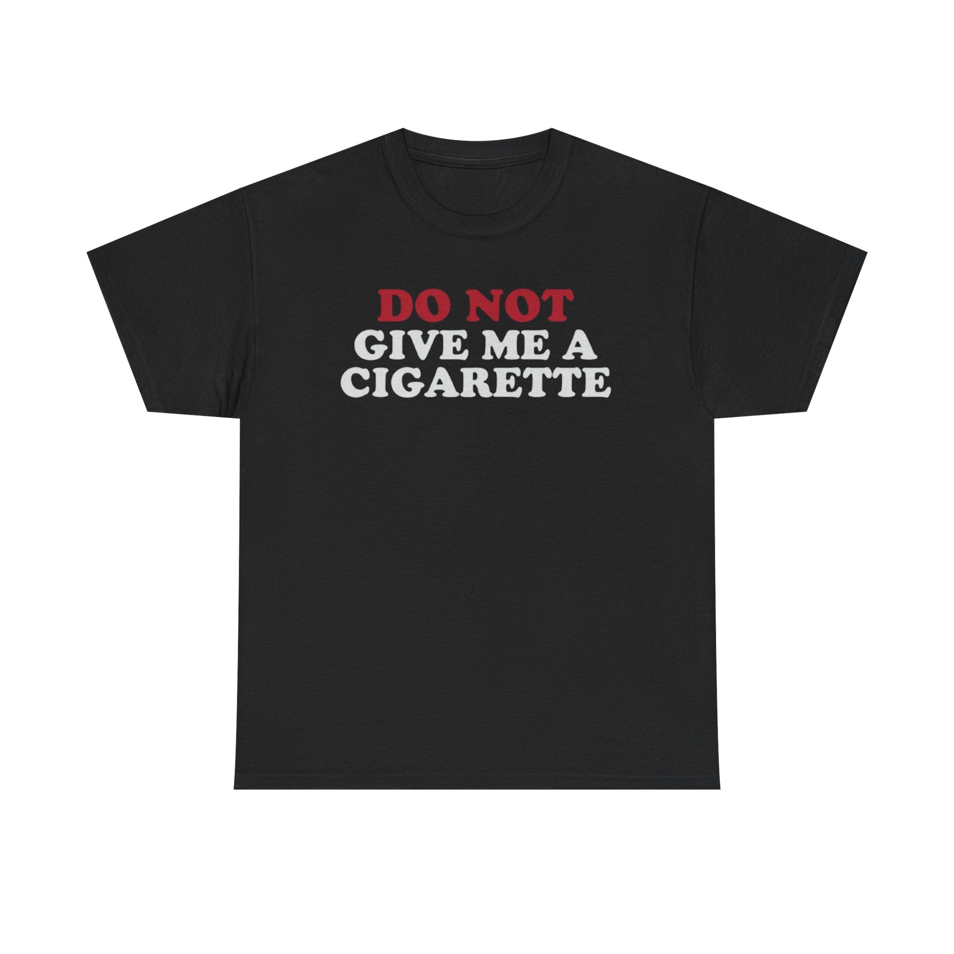 Black crew neck t-shirt with the text 'DO NOT GIVE ME A CIGARETTE' printed in red on the front.