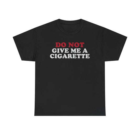 Black crew neck t-shirt with the text 'DO NOT GIVE ME A CIGARETTE' printed in red on the front.