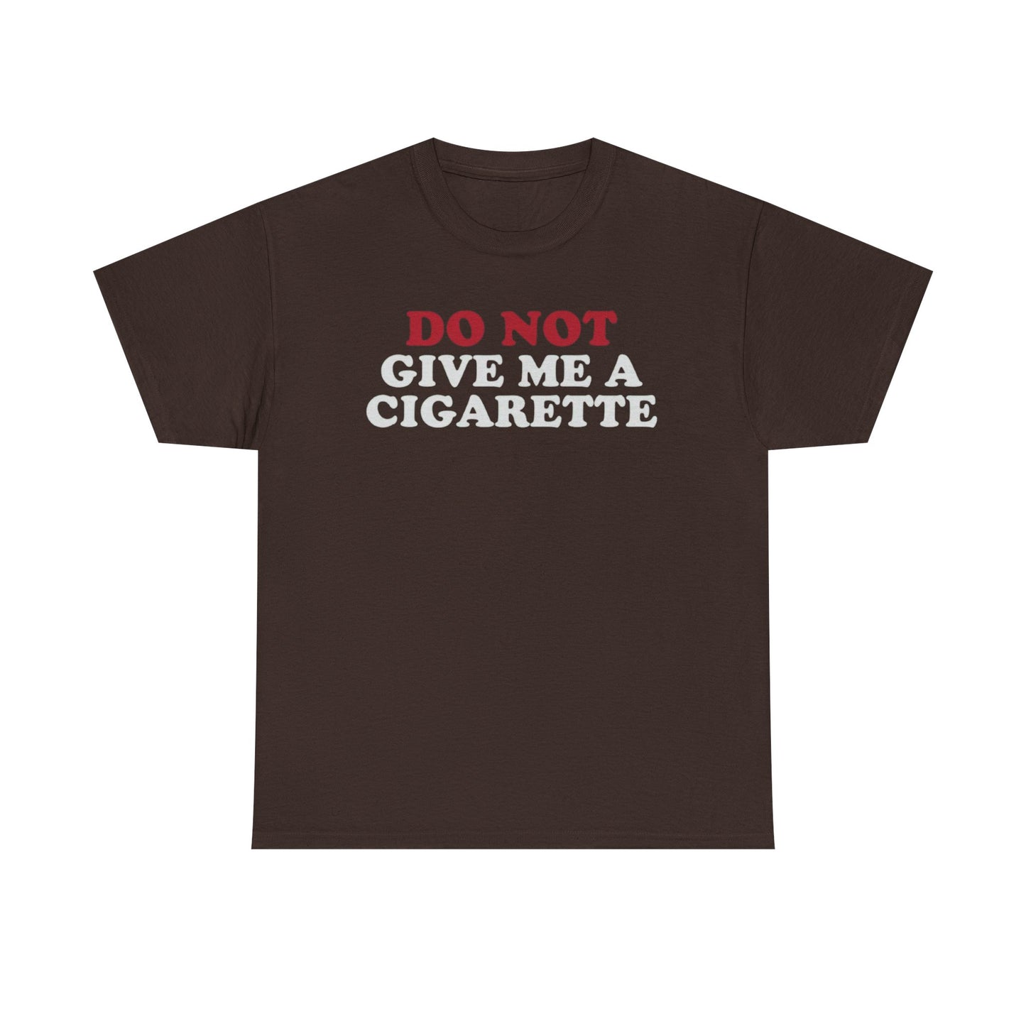 Brown crew neck t-shirt with the text 'DO NOT GIVE ME A CIGARETTE' printed in red on the front.