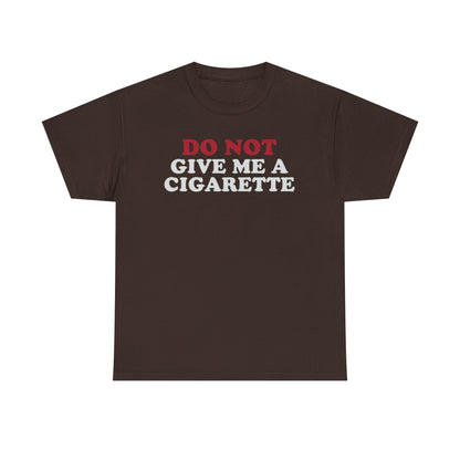 Brown crew neck t-shirt with the text 'DO NOT GIVE ME A CIGARETTE' printed in red on the front.