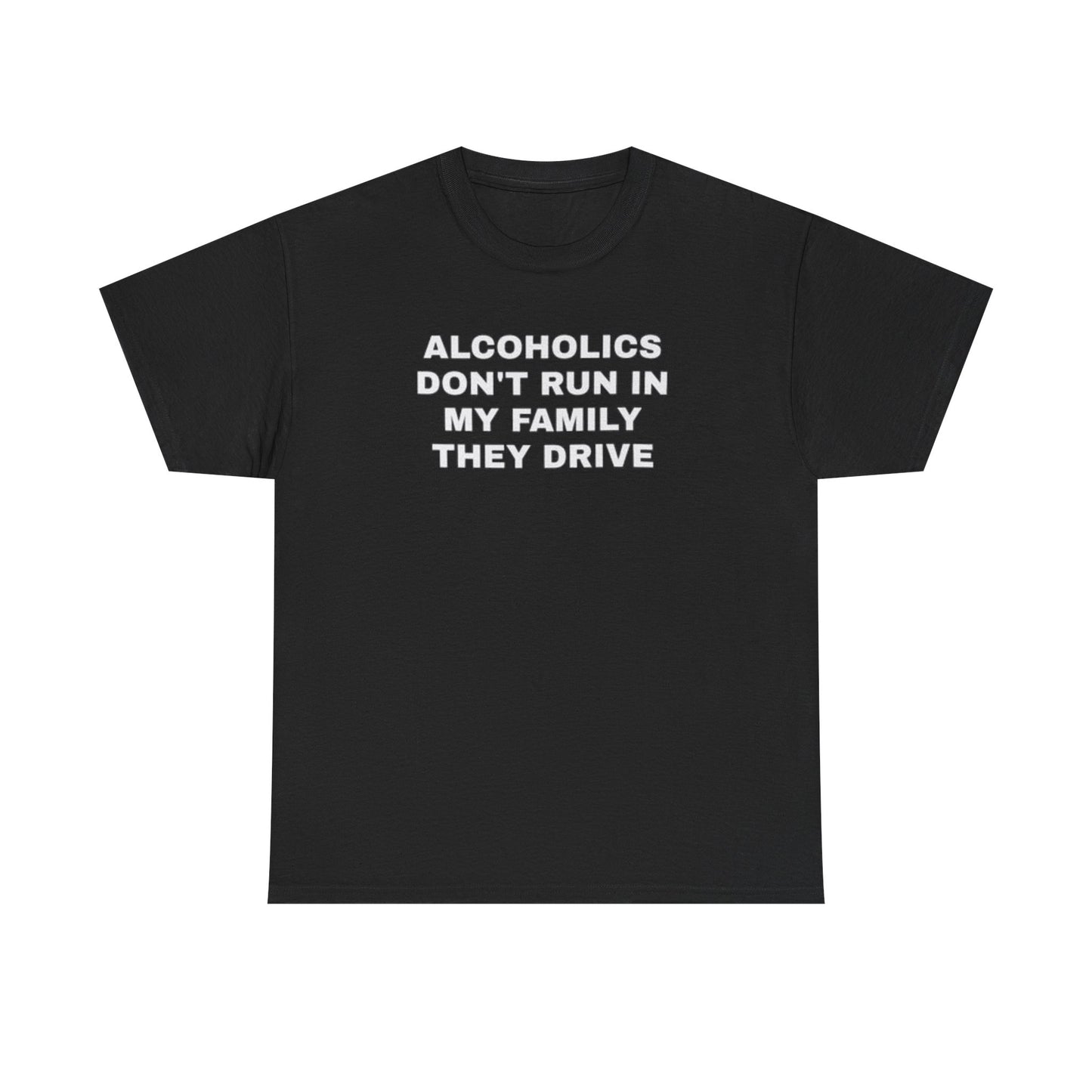 Alcoholics Don’t Run In My Family, They Drive – Funny Drinking Meme T-Shirt