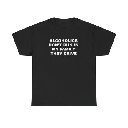 Alcoholics Don’t Run In My Family, They Drive – Funny Drinking Meme T-Shirt