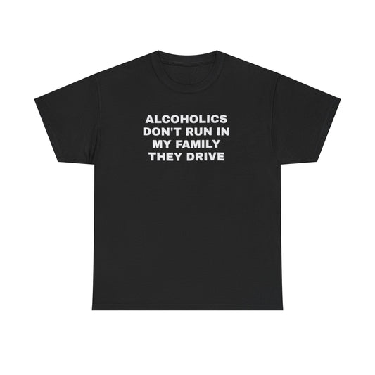 Alcoholics Don’t Run In My Family, They Drive – Funny Drinking Meme T-Shirt