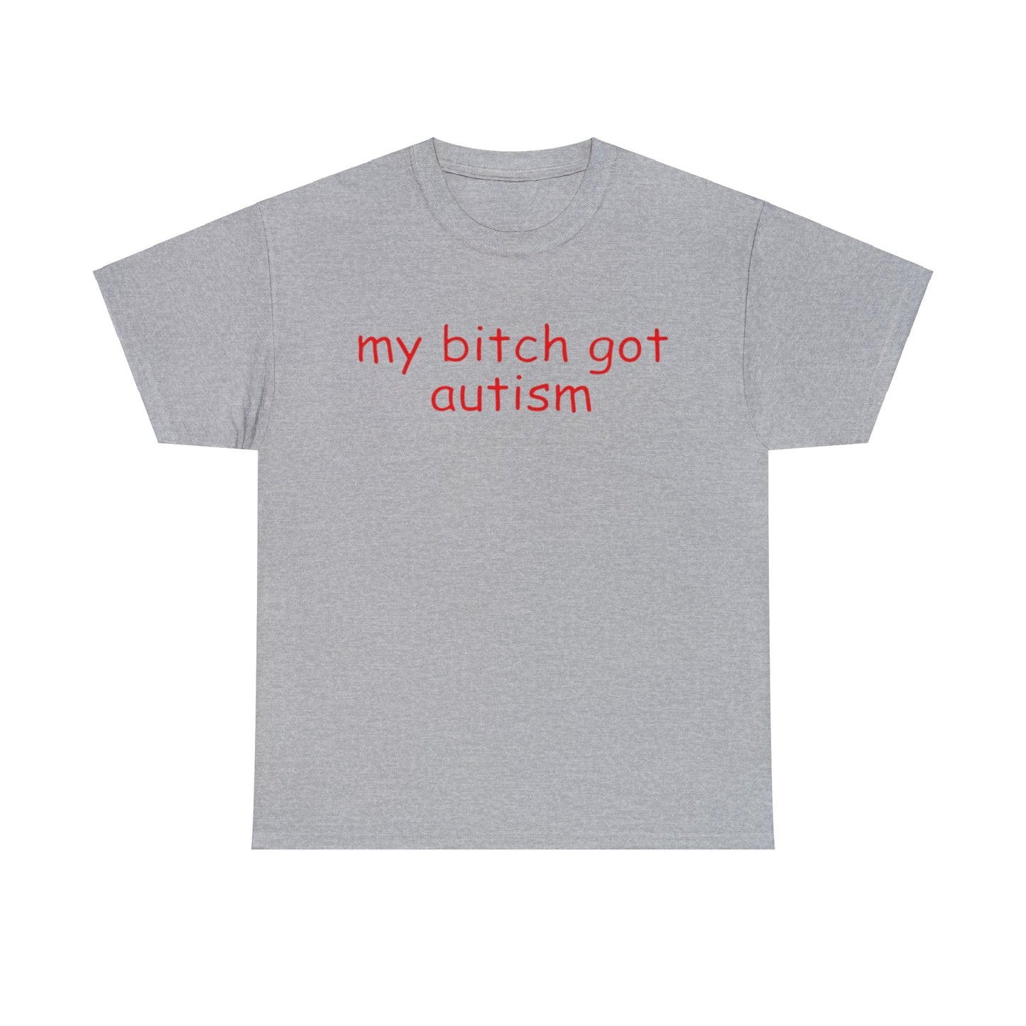 Funny Meme TShirt, My Bitch Got Autism Joke Tee, Gift Shirt