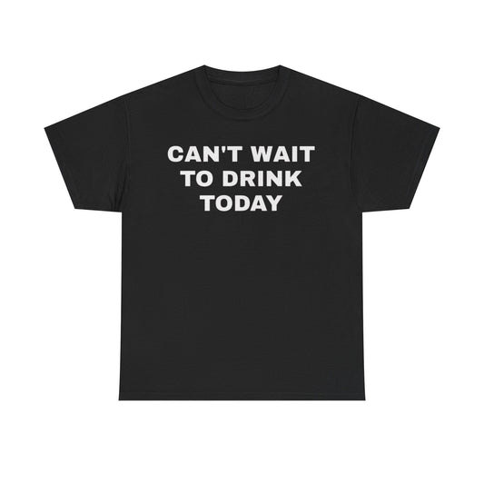 Black crew neck t-shirt with the text 'CAN'T WAIT TO DRINK TODAY' printed in white.