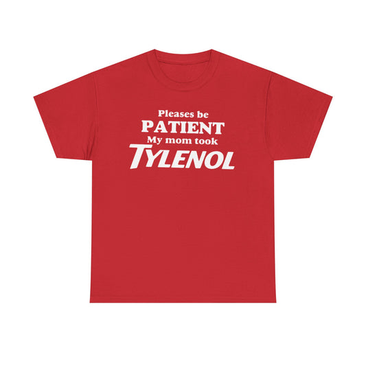 Please Be Patient My Mom Took Tylenol T-Shirt – Funny Sarcastic Graphic Tee