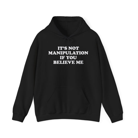 ITS NOT MANIPULATION IF YOU BELIEVE ME HOODIE