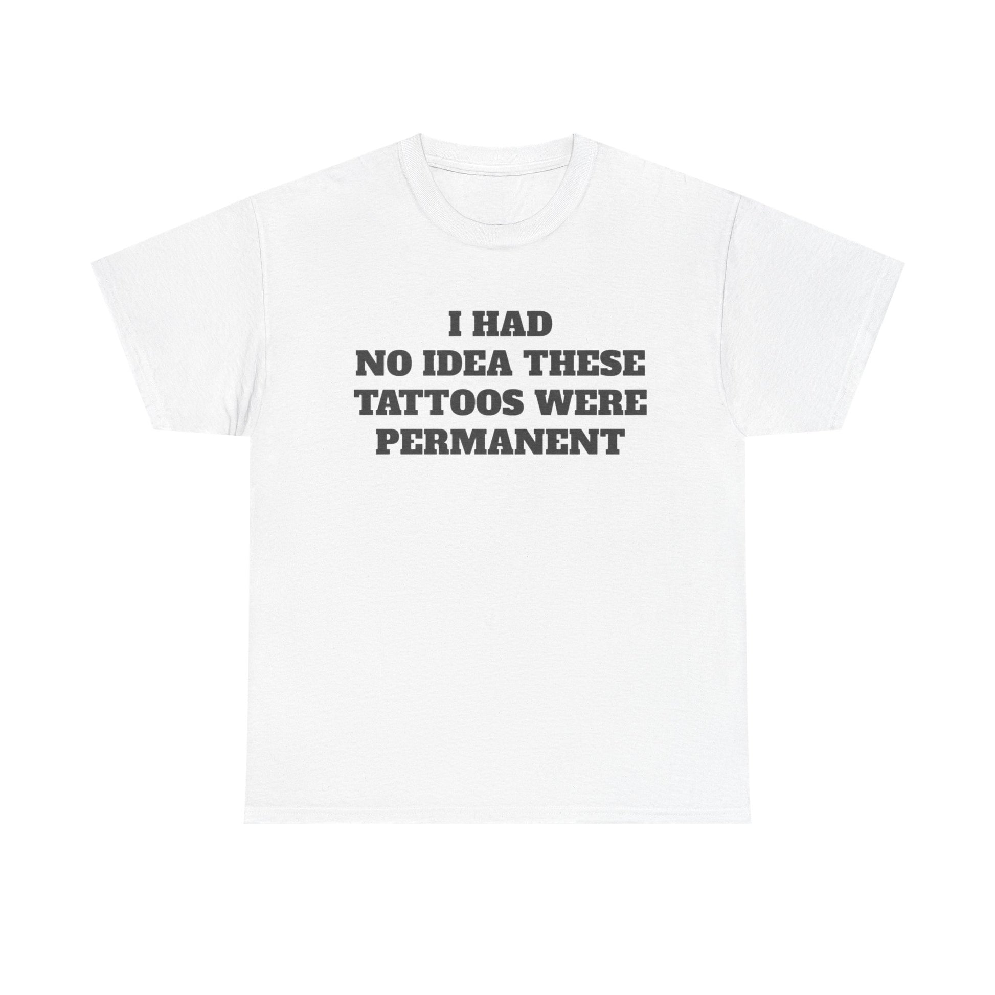 Funny t-shirt that says ‘I Had No Idea These Tattoos Were Permanent’ – humorous graphic tee for men and women