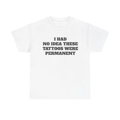 Funny t-shirt that says ‘I Had No Idea These Tattoos Were Permanent’ – humorous graphic tee for men and women