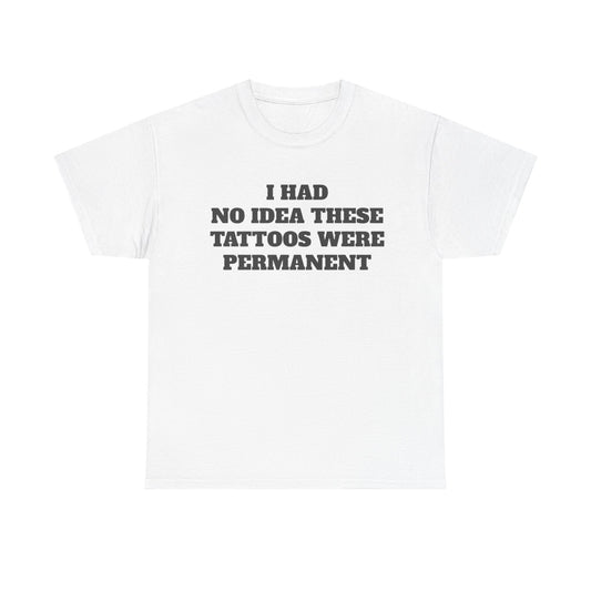 Funny t-shirt that says ‘I Had No Idea These Tattoos Were Permanent’ – humorous graphic tee for men and women